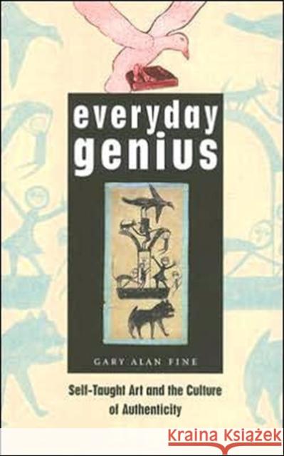 Everyday Genius: Self-Taught Art and the Culture of Authenticity Fine, Gary Alan 9780226249513 University of Chicago Press - książka