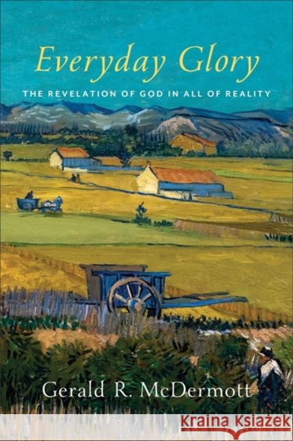 Everyday Glory: The Revelation of God in All of Reality Gerald R. McDermott 9780801098291 Baker Academic - książka