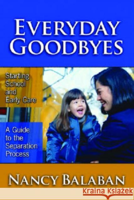 Everyday Goodbyes: Starting School and Early Care: A Guide to the Separation Process Balaban, Nancy 9780807746394 Teacher College Press - książka