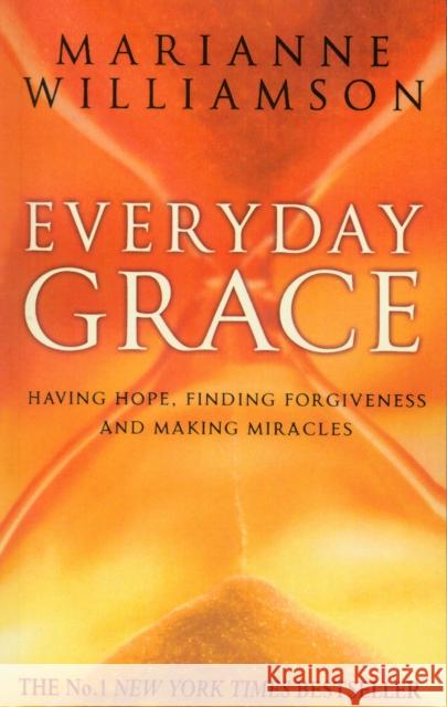 Everyday Grace: Having Hope, Finding Forgiveness And Making Miracles Marianne Williamson 9780553825787  - książka