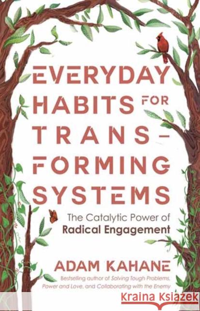 Everyday Habits for Transforming Systems: The Catalytic Power of Radical Engagement Adam Kahane 9781523006861 Berrett-Koehler Publishers - książka