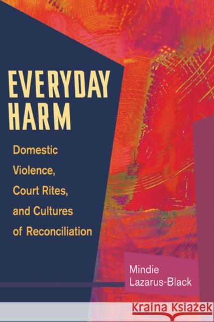 Everyday Harm: Domestic Violence, Court Rites, and Cultures of Reconciliation Lazarus-Black, Mindie 9780252074080 University of Illinois Press - książka