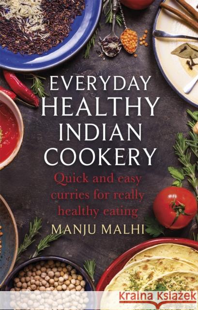 Everyday Healthy Indian Cookery: Quick and easy curries for really healthy eating Manju Malhi 9781472139627 Little, Brown Book Group - książka