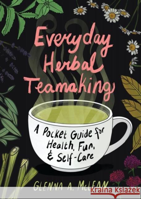 Everyday Herbal Teamaking: A Pocket Guide for Health, Fun, and Self-Care Glenna A. McLean 9781648412028 Microcosm Publishing - książka