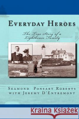 Everyday Heroes: The True Story of a Lighthouse Family Seamond Ponsart Roberts Jeremy D'Entremont 9781482006506 Createspace - książka