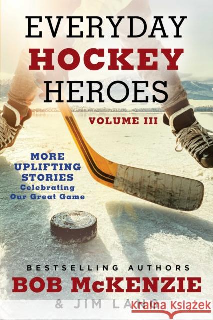 Everyday Hockey Heroes, Volume III: More Uplifting Stories Celebrating Our Great Game Lang, Jim 9781982196547 Simon & Schuster - książka