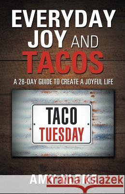 Everyday Joy and Tacos: A 28-Day Guide to Create a Joyful Life Amy Klene 9781982217853 Balboa Press - książka