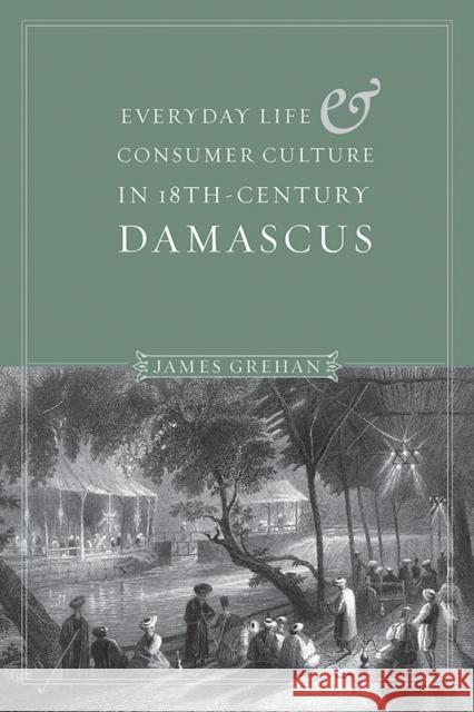 Everyday Life and Consumer Culture in Eighteenth-Century Damascus James P Grehan   9780295999906 University of Washington Press - książka