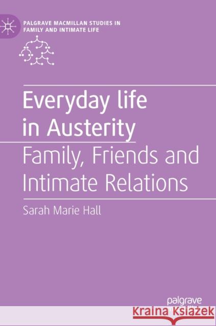 Everyday Life in Austerity: Family, Friends and Intimate Relations Hall, Sarah Marie 9783030170936 Palgrave MacMillan - książka