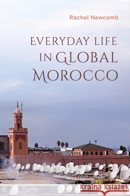 Everyday Life in Global Morocco Rachel Newcomb 9780253029522 Indiana University Press - książka