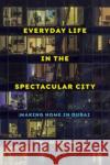 Everyday Life in the Spectacular City: Making Home in Dubai  9780520395053 University of California Press