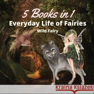 Everyday Life of Fairies: 5 Books in 1 Wild Fairy 9789916644874 Book Fairy Publishing - książka