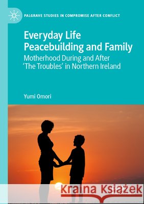 Everyday Life Peacebuilding and Family Omori, Yumi 9783031744129 Springer Nature Switzerland - książka