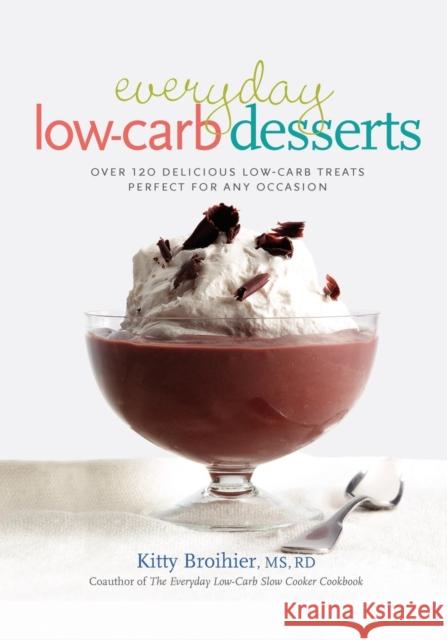Everyday Low-Carb Desserts: Over 120 Delicious Low-Carb Treats Perfect for Any Occasion Kitty Broihier 9781569244203 Marlowe & Company - książka