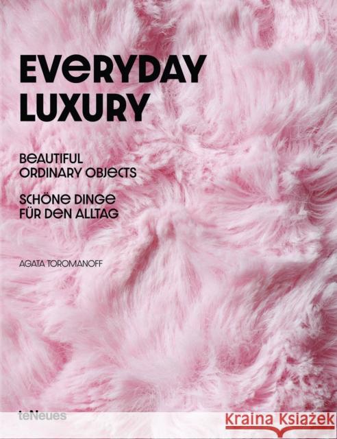 Everyday Luxury: Beautiful Ordinary Objects Agata Toromanoff 9783961715640 teNeues Publishing UK Ltd - książka