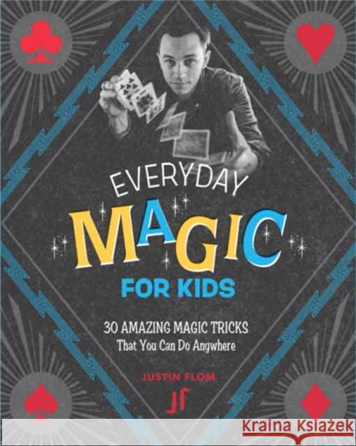 Everyday Magic for Kids: 30 Amazing Magic Tricks That You Can Do Anywhere Flom, Justin 9780762492602 Running Press Kids - książka