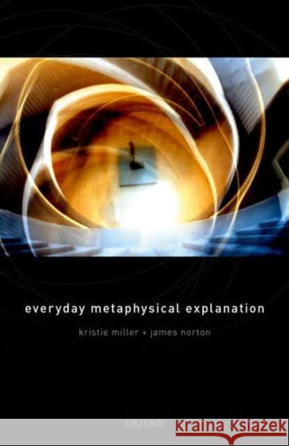 Everyday Metaphysical Explanation James (Postdoctoral Fellow, Postdoctoral Fellow, University of Iceland) Norton 9780198857303 Oxford University Press - książka