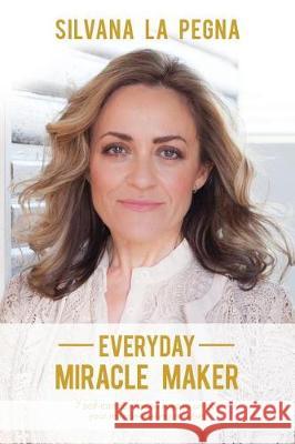 Everyday Miracle Maker: 7 self-transformation keys to unlock your miracle-making mindset La Pegna, Silvana 9780648011507 Not Avail - książka