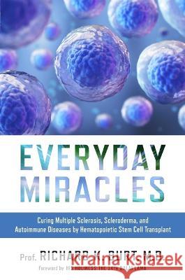 Everyday Miracles: Curing Multiple Sclerosis, Scleroderma, and Autoimmune Diseases by Hematopoietic Stem Cell Transplant Richard Burt XIV Dalai Lama 9781637631256 Forefront Books - książka