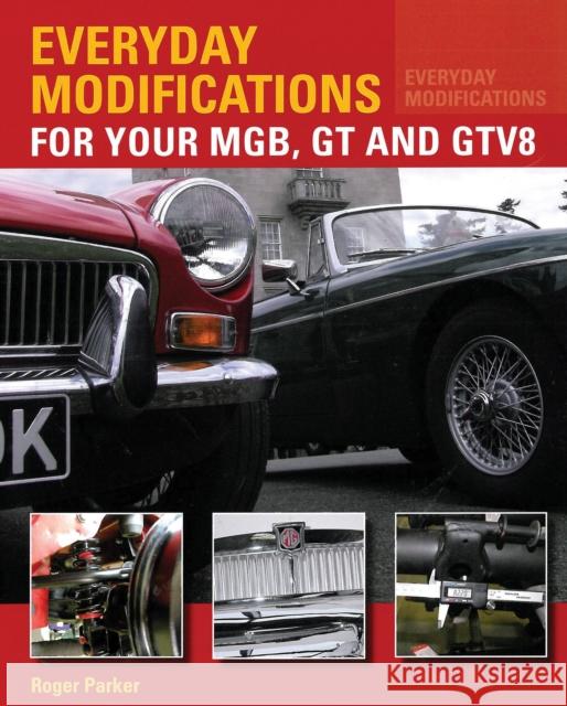 Everyday Modifications for Your MGB, GT and GTV8: How to Make Your Classic Car Easier to Live With and Enjoy Roger Parker 9781847978103 The Crowood Press Ltd - książka