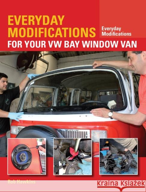 Everyday Modifications for Your VW Bay Window Van: How to Make Your Classic Van Easier to Live With and Enjoy Rob Hawkins 9781847979131 The Crowood Press Ltd - książka