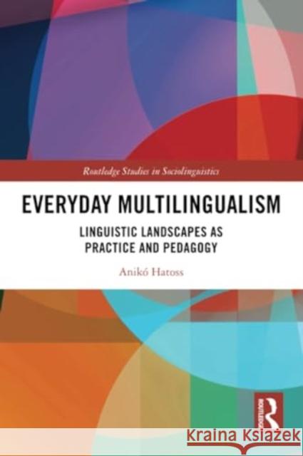 Everyday Multilingualism: Linguistic Landscapes as Practice and Pedagogy Anik? Hatoss 9781032277035 Routledge - książka