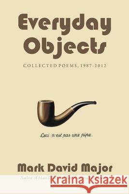 Everyday Objects: Collected Poems, 1987-2012 Mark David Major 9781490931913 Createspace - książka