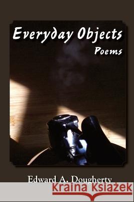 Everyday Objects: Poems Edward a Dougherty   9781632100108 Plain View Press - książka