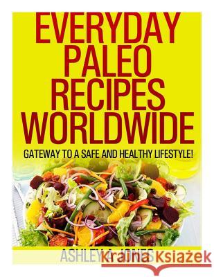 Everyday Paleo Recipes Worldwide: Gateway to a Safe and Healthy Lifestyle! Ashley a. Jones 9781508967279 Createspace - książka