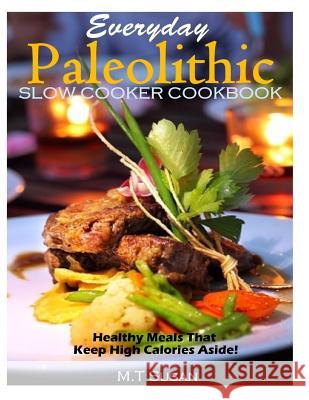 Everyday Paleolithic Slow Cooker Cookbook: Healthy Meals That Keep High Calories M. T. Susan 9781493721306 Createspace - książka