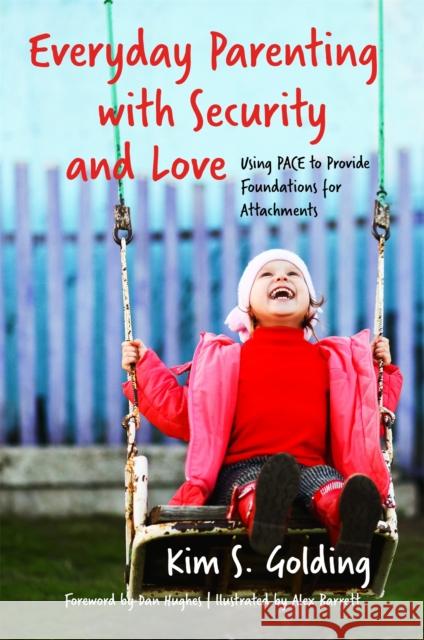 Everyday Parenting with Security and Love: Using PACE to Provide Foundations for Attachment Kim S. Golding 9781785921155 Jessica Kingsley Publishers - książka