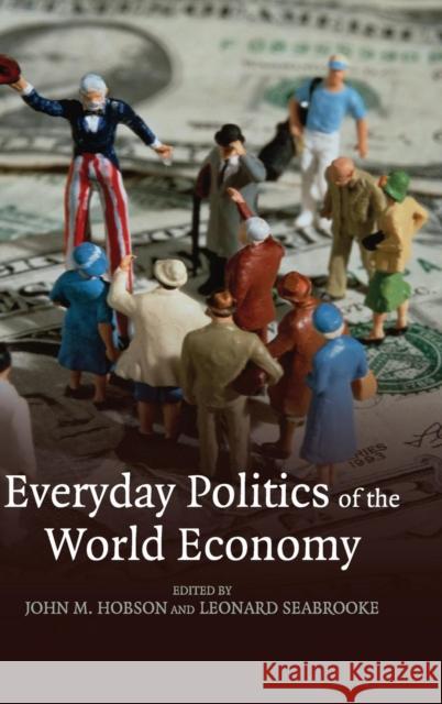 Everyday Politics of the World Economy John M. Hobson Leonard Seabrooke 9780521877725 Cambridge University Press - książka