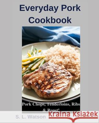 Everyday Pork Cookbook: Pork Chops, Tenderloins, Ribs & Roast! S. L. Watson 9781686357619 Independently Published - książka