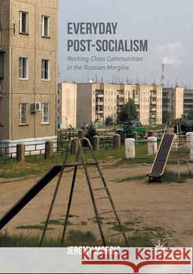 Everyday Post-Socialism: Working-Class Communities in the Russian Margins Morris, Jeremy 9781349957248 Palgrave MacMillan - książka