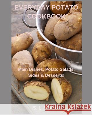 Everyday Potato Cookbook: Main Dishes, Potato Salads, Sides & Desserts! S. L. Watson 9781098745394 Independently Published - książka