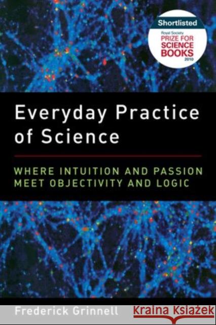 Everyday Practice of Science: Where Intuition and Passion Meet Objectivity and Logic Grinnell, Frederick 9780199794652 Oxford University Press, USA - książka