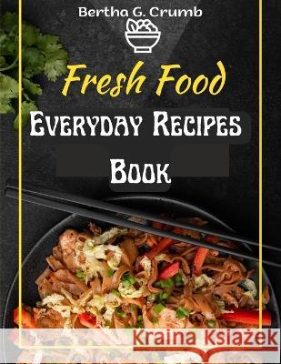 Everyday Recipes Book: The Complete Guide for Breakfast, Lunch, Dinner and More Bertha G Crumb   9781805476795 Intell Book Publishers - książka