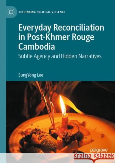 Everyday Reconciliation in Post-Khmer Rouge Cambodia: Subtle Agency and Hidden Narratives Sungyong Lee 9783031139864 Palgrave MacMillan - książka