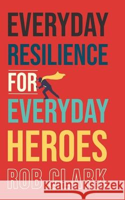 Everyday Resilience for Everyday Heroes Rob Clark 9781646630271 Koehler Books - książka