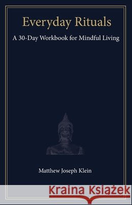 Everyday Rituals: A 30-Day Workbook for Mindful Living Klein, Matthew Joseph 9798995034100 Atmosphericus Press - książka