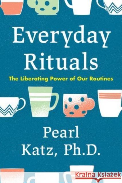Everyday Rituals: The Liberating Power of Our Routines Pearl Katz 9781633889545 Prometheus Books - książka