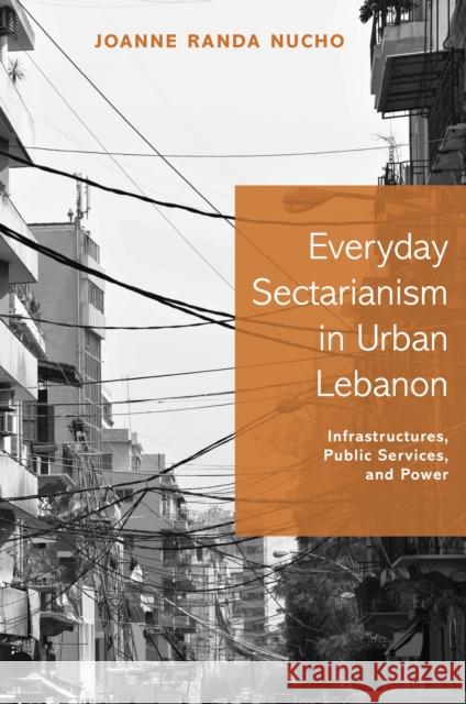 Everyday Sectarianism in Urban Lebanon: Infrastructures, Public Services, and Power Joanne Nucho 9780691168975 Princeton University Press - książka