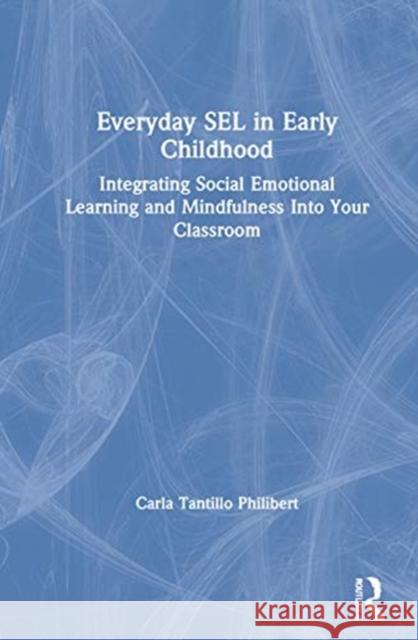 Everyday Sel in Early Childhood: Integrating Social Emotional Learning and Mindfulness Into Your Classroom Philibert, Carla Tantillo 9780367692209 Eye on Education - książka