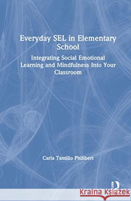 Everyday Sel in Elementary School: Integrating Social Emotional Learning and Mindfulness Into Your Classroom Philibert, Carla Tantillo 9780367692285 Routledge - książka