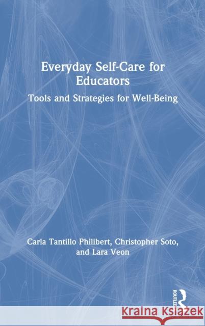 Everyday Self-Care for Educators: Tools and Strategies for Well-Being Carla Tantill Christopher Soto Lara Veon 9780367229795 Eye on Education - książka