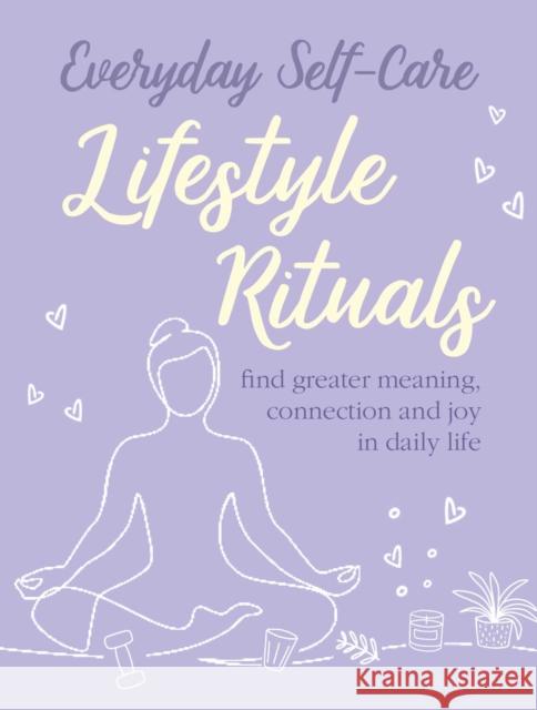 Everyday Self-care: Lifestyle Rituals: Find Greater Meaning, Connection, and Joy in Daily Life CICO Books 9781800650862 Ryland, Peters & Small Ltd - książka