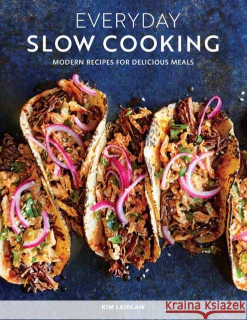 Everyday Slow Cooking: Modern Recipes for Delicious Meals Kim Laidlaw 9781681886619 Weldon Owen, Incorporated - książka