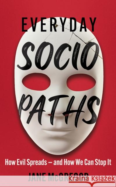 Everyday Sociopaths: How Evil Spreads and How We Can Stop It Jane McGregor 9781399806954 John Murray Press - książka
