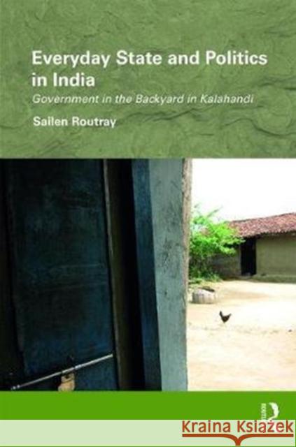 Everyday State and Politics in India: Government in the Backyard in Kalahandi Sailen Routray 9781138047976 Routledge - książka