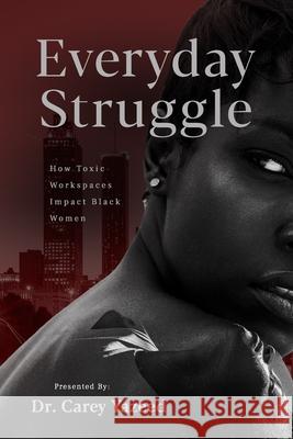 Everyday Struggle: How Toxic Workspaces Impact Black Women Carey Yazeed 9780985031664 Shero Productions - książka